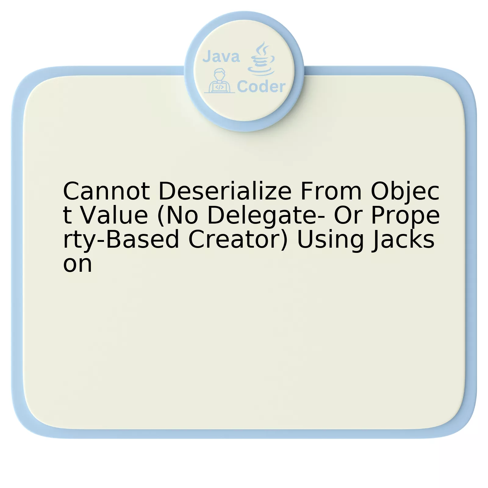 Cannot Deserialize From Object Value (No Delegate- Or Property-Based Creator) Using Jackson