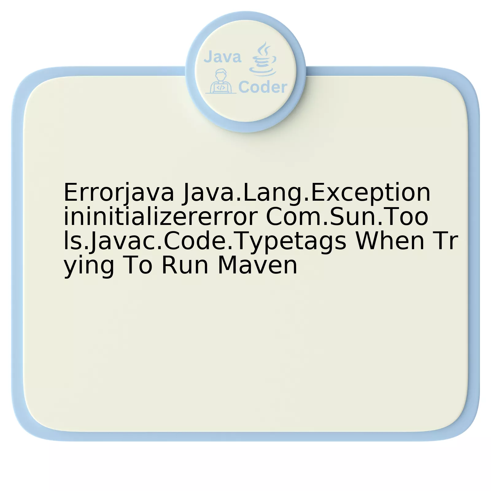 Errorjava Java.Lang.Exceptionininitializererror Com.Sun.Tools.Javac.Code.Typetags When Trying To Run Maven
