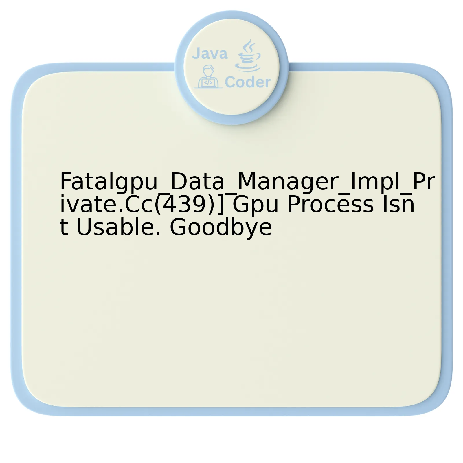 Fatalgpu_Data_Manager_Impl_Private.Cc(439)] Gpu Process Isnt Usable. Goodbye