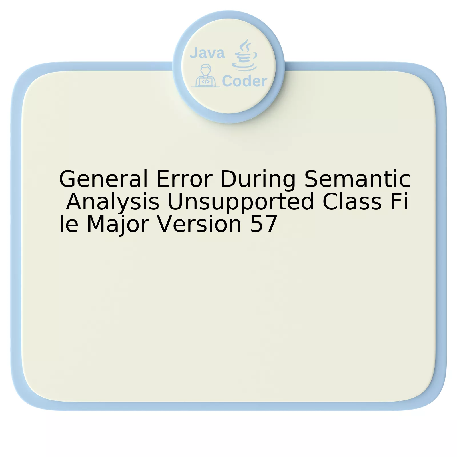 General Error During Semantic Analysis Unsupported Class File Major Version 57