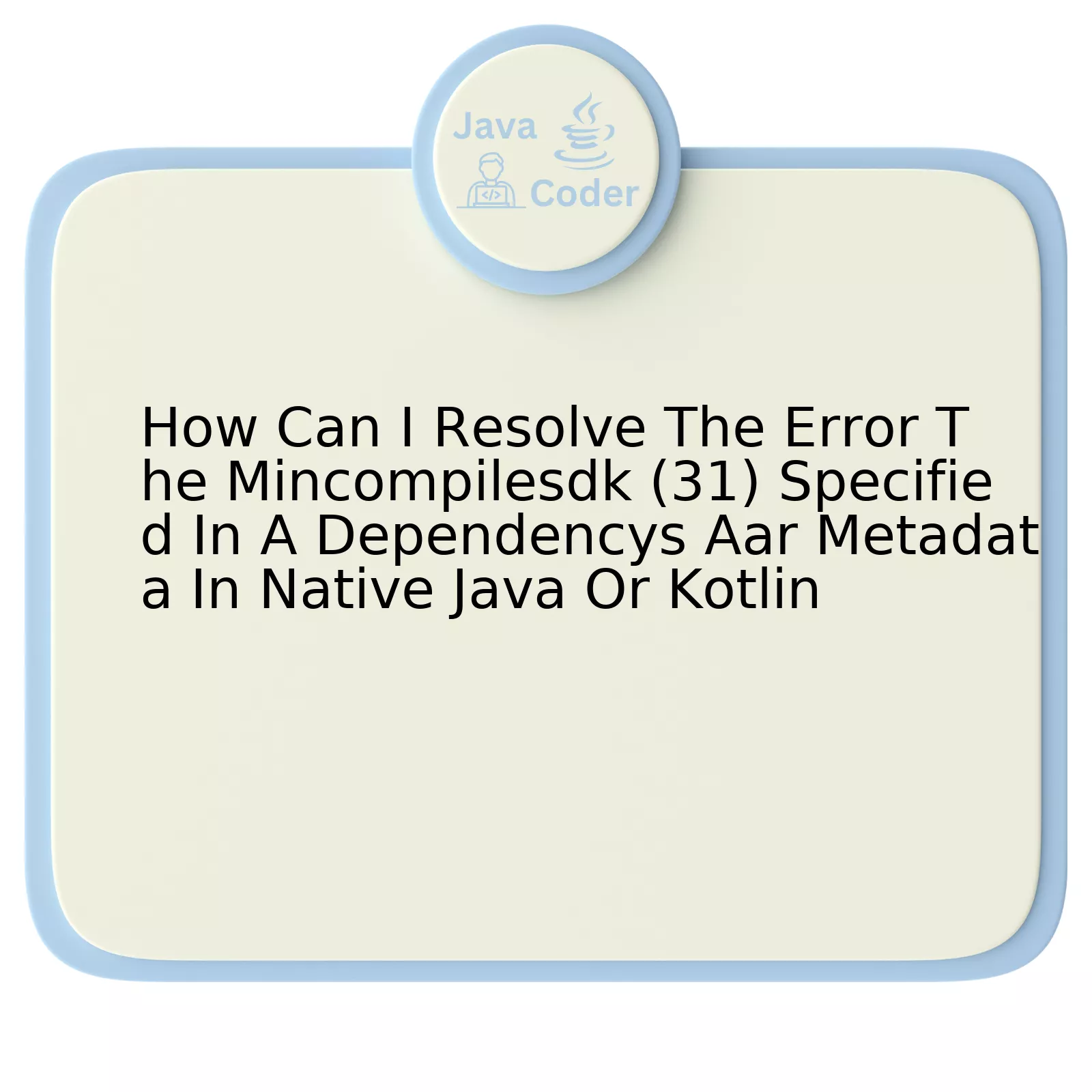 How Can I Resolve The Error The Mincompilesdk (31) Specified In A Dependencys Aar Metadata In Native Java Or Kotlin