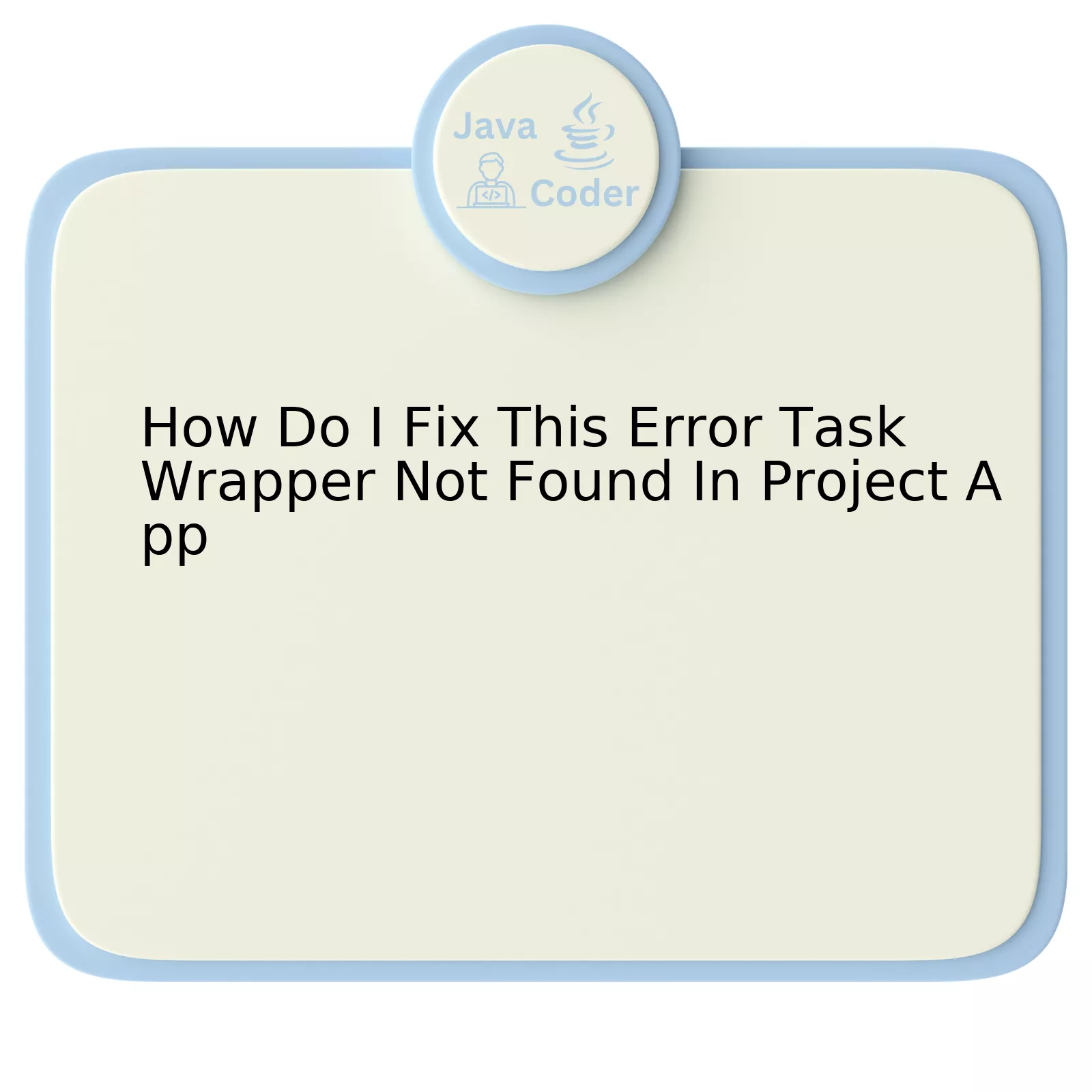 How Do I Fix This Error Task Wrapper Not Found In Project App