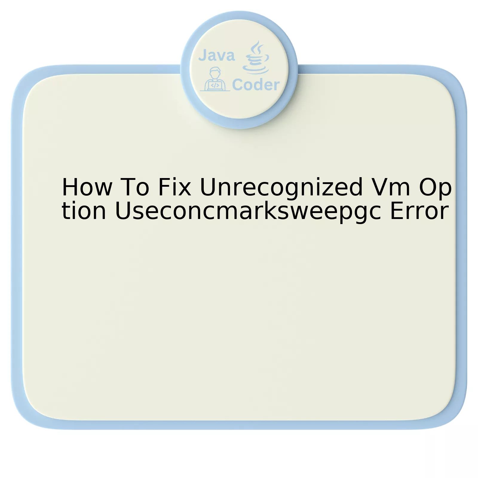 How To Fix Unrecognized Vm Option Useconcmarksweepgc Error