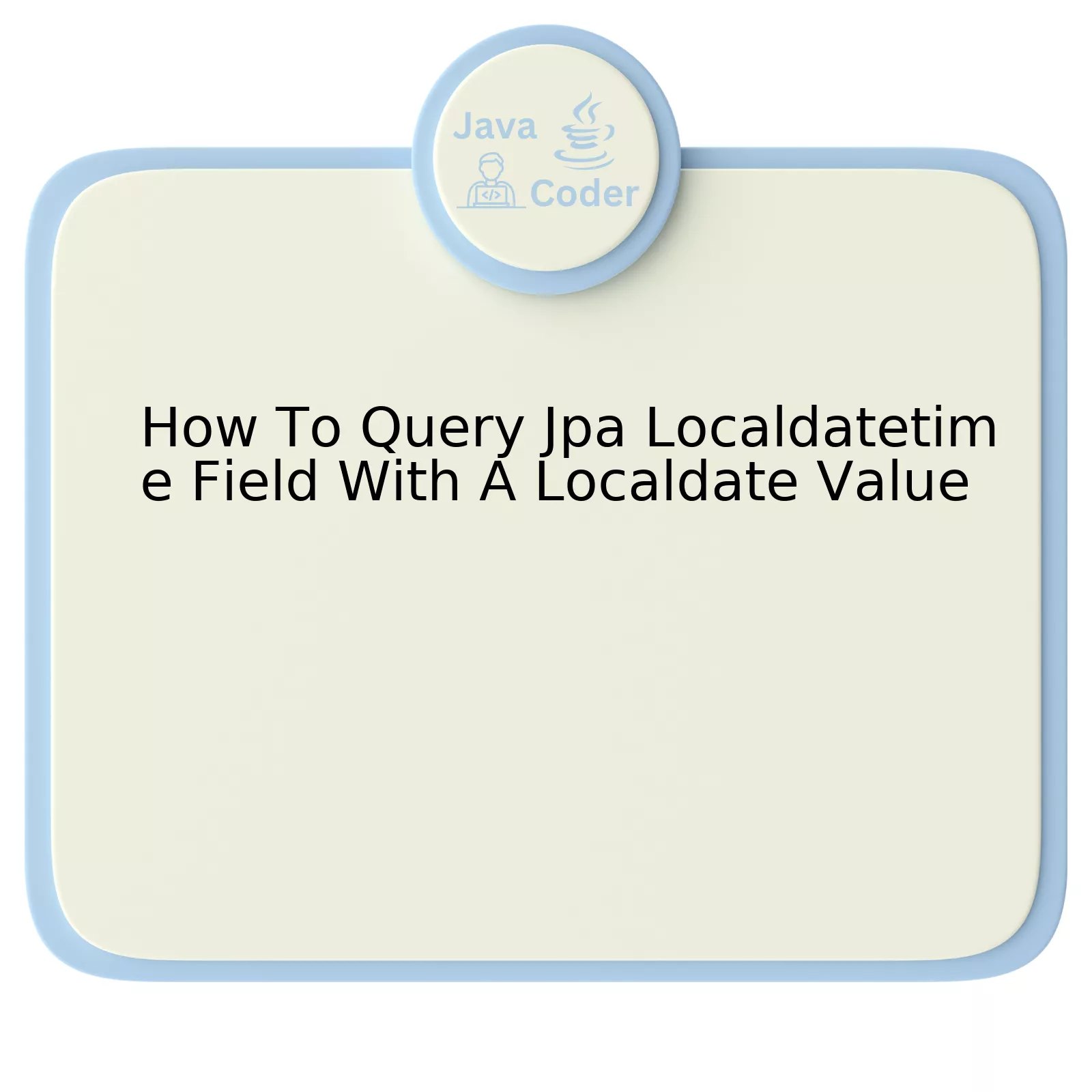 How To Query Jpa Localdatetime Field With A Localdate Value