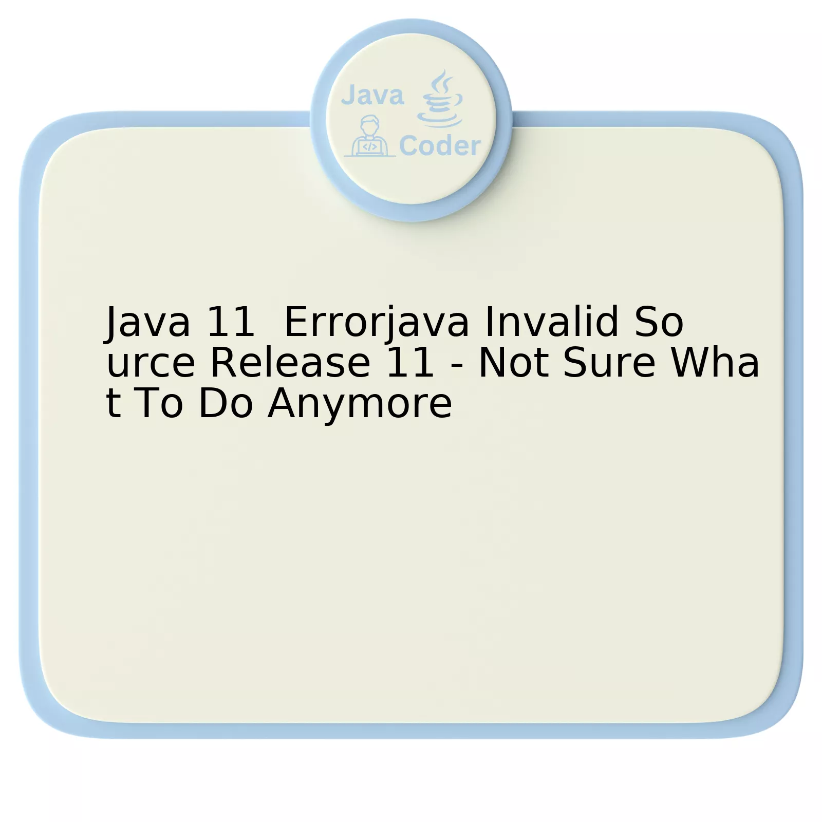 Java 11 Errorjava Invalid Source Release 11 - Not Sure What To Do Anymore