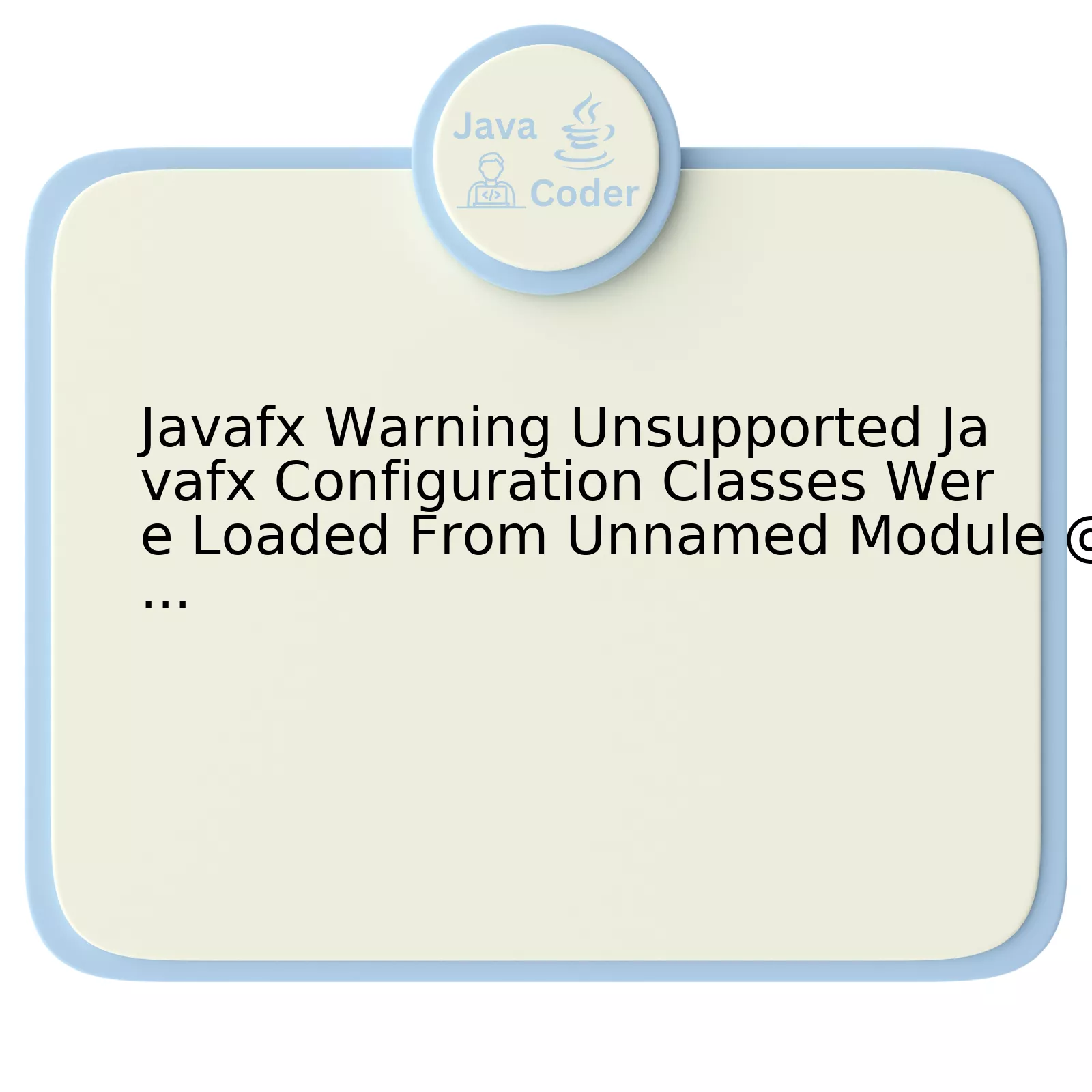 Javafx Warning Unsupported Javafx Configuration Classes Were Loaded From Unnamed Module @...