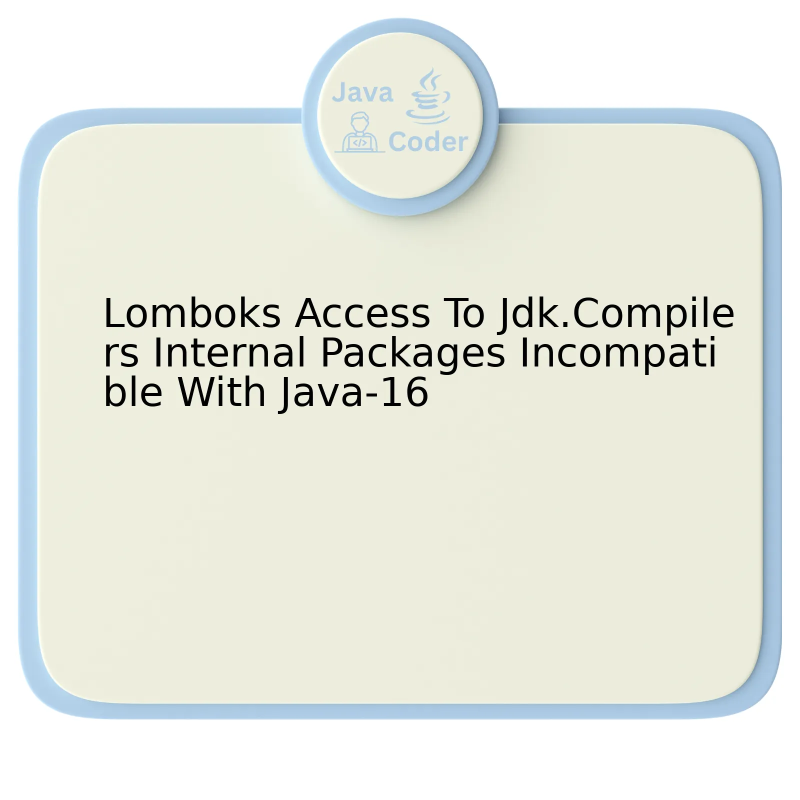 Lomboks Access To Jdk.Compilers Internal Packages Incompatible With Java-16