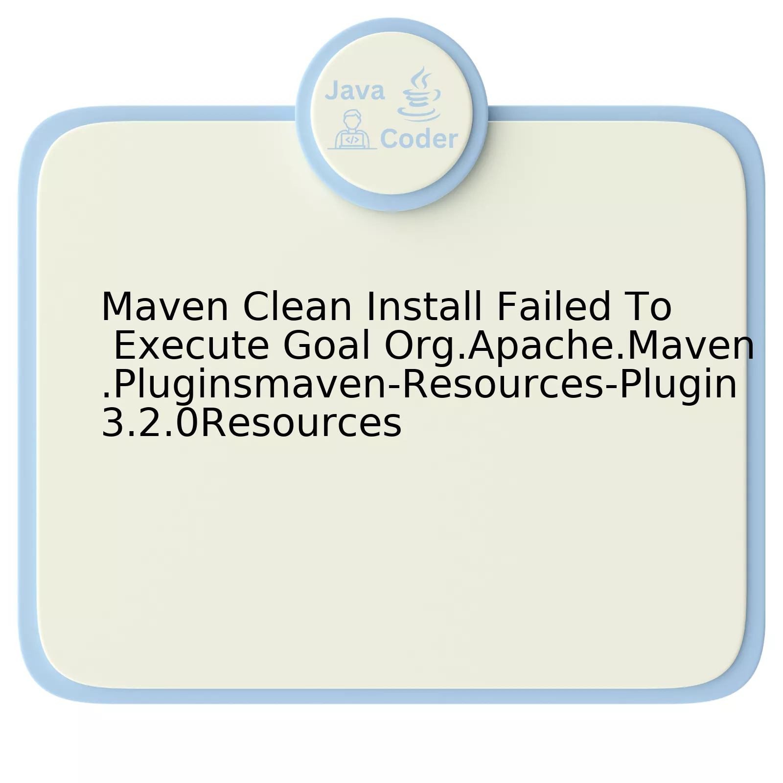 Maven Clean Install Failed To Execute Goal Org.Apache.Maven.Pluginsmaven-Resources-Plugin3.2.0Resources