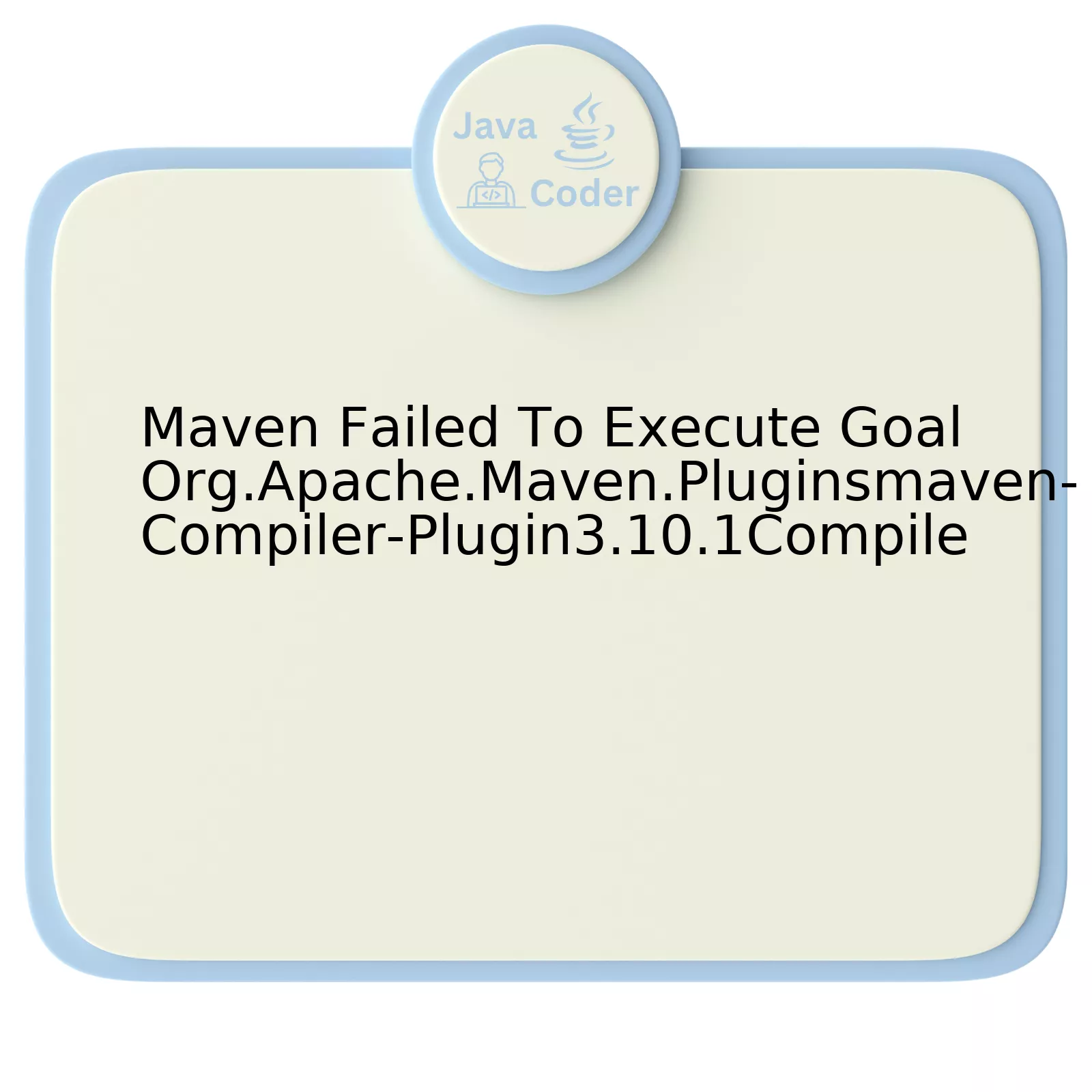 Maven Failed To Execute Goal Org.Apache.Maven.Pluginsmaven-Compiler-Plugin3.10.1Compile