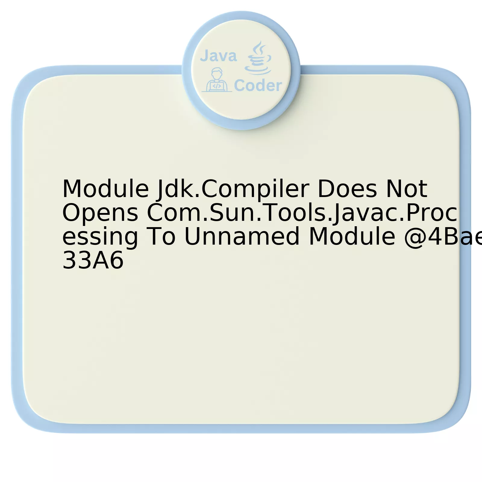 Module Jdk.Compiler Does Not Opens Com.Sun.Tools.Javac.Processing To Unnamed Module @4Bae33A6