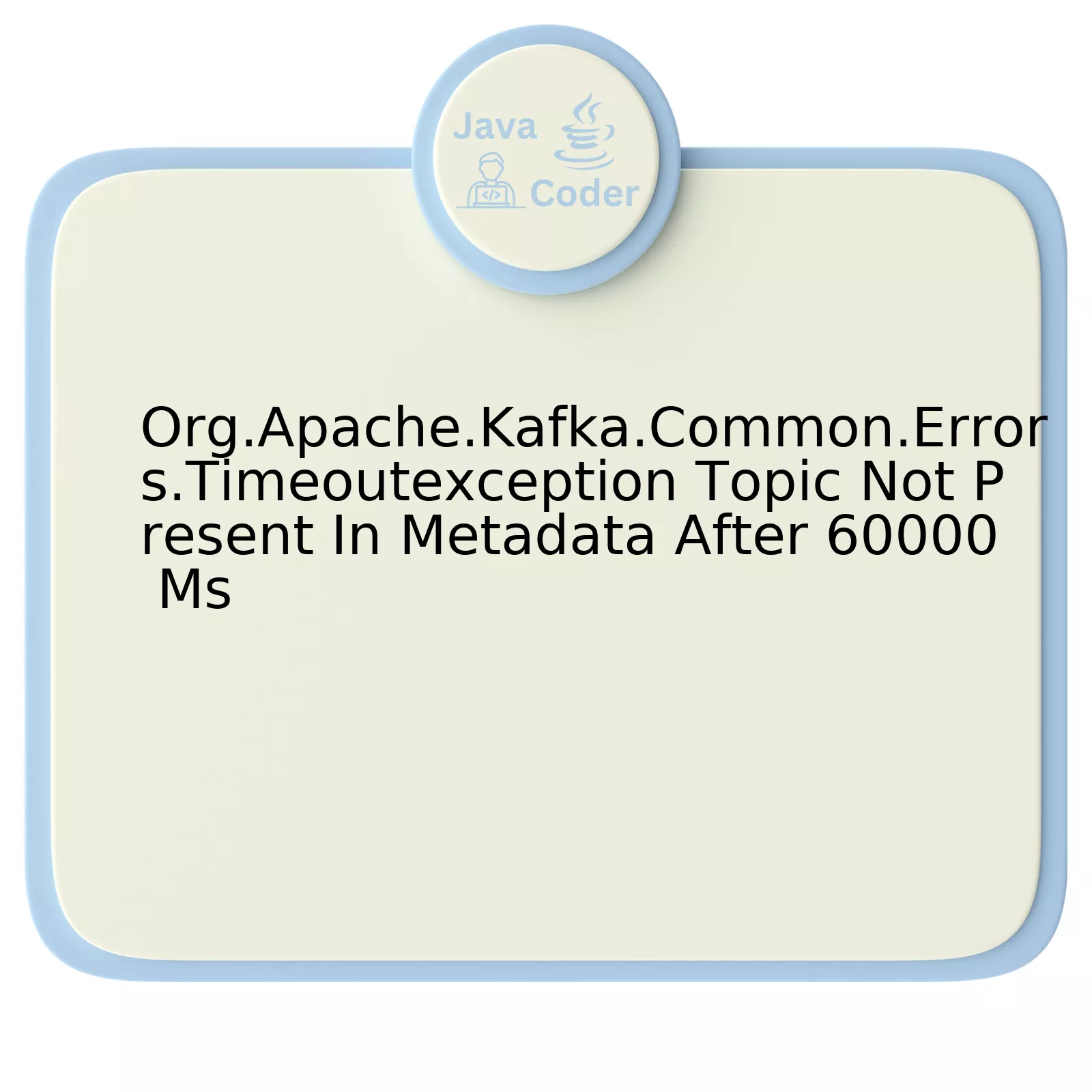 Org.Apache.Kafka.Common.Errors.Timeoutexception Topic Not Present In Metadata After 60000 Ms