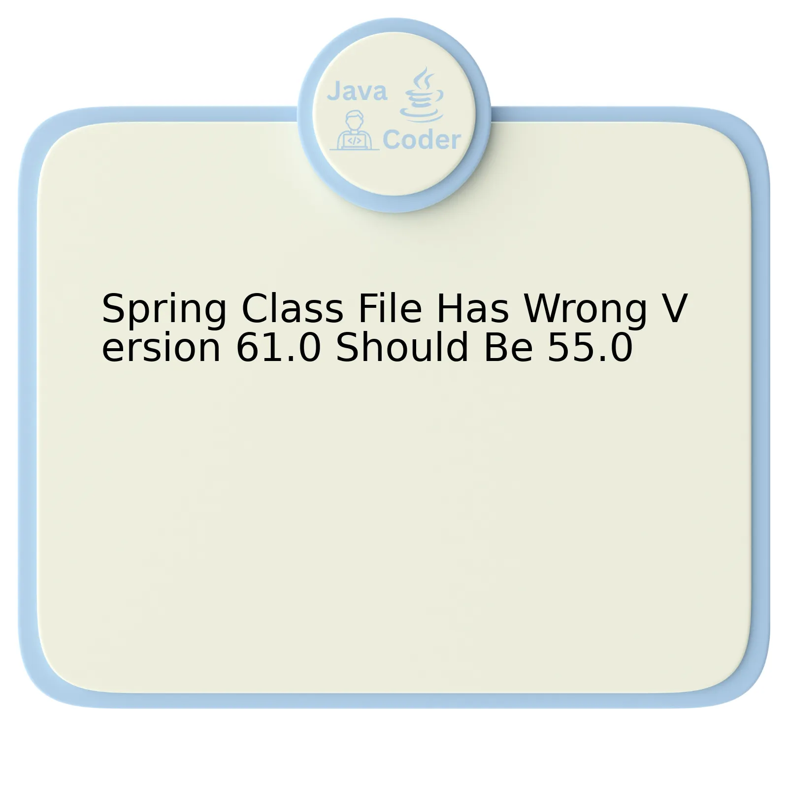 Spring Class File Has Wrong Version 61.0 Should Be 55.0