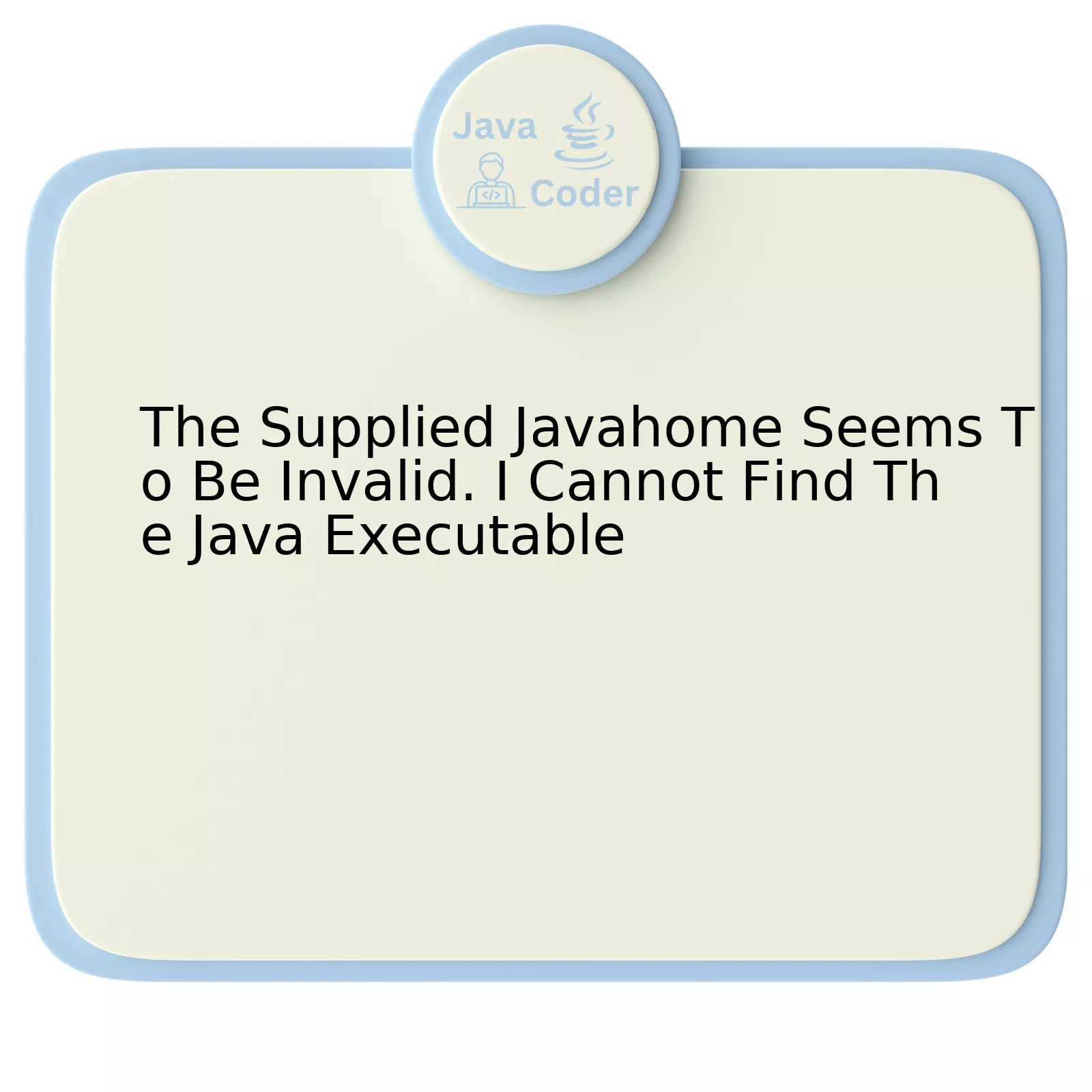 The Supplied Javahome Seems To Be Invalid. I Cannot Find The Java Executable