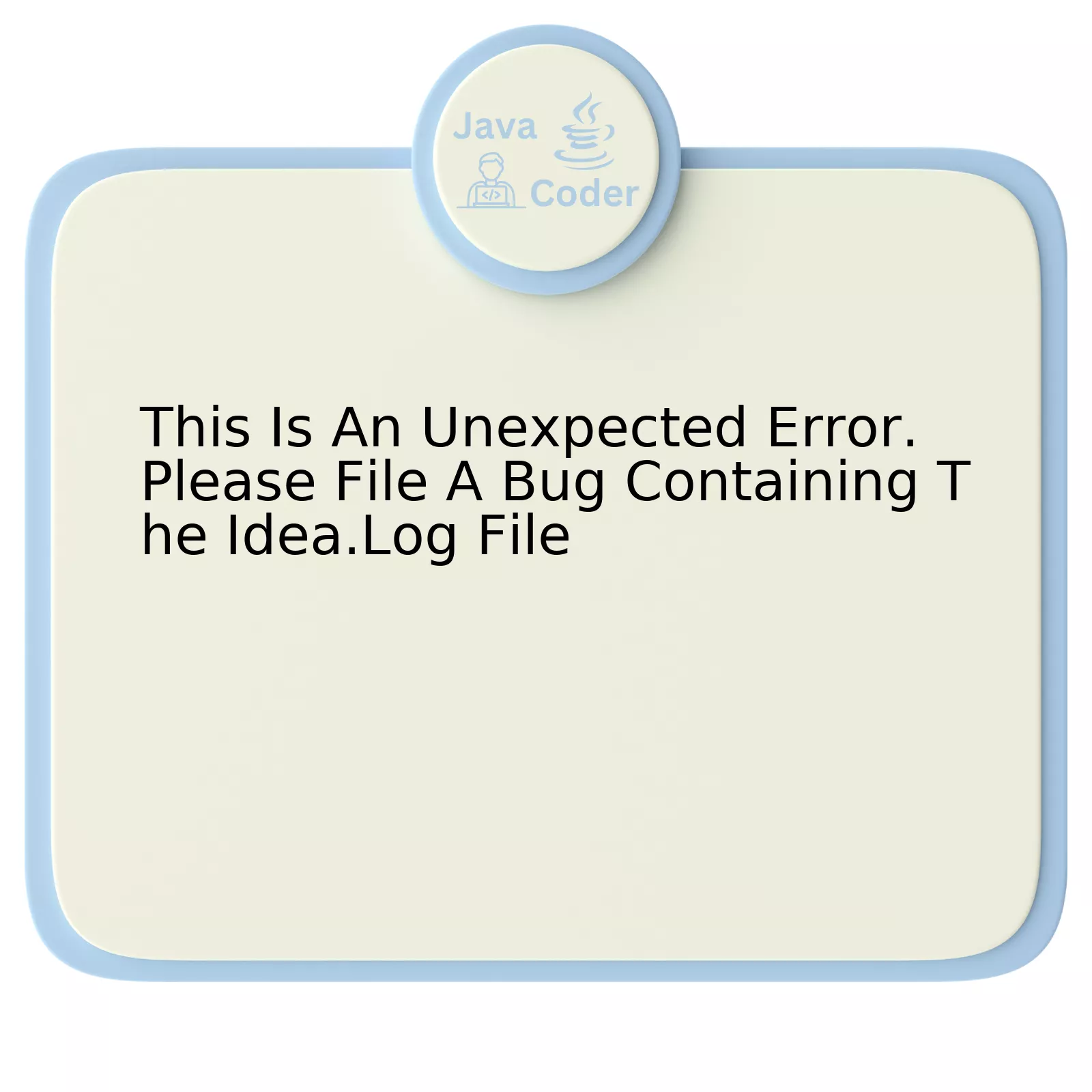 This Is An Unexpected Error. Please File A Bug Containing The Idea.Log File