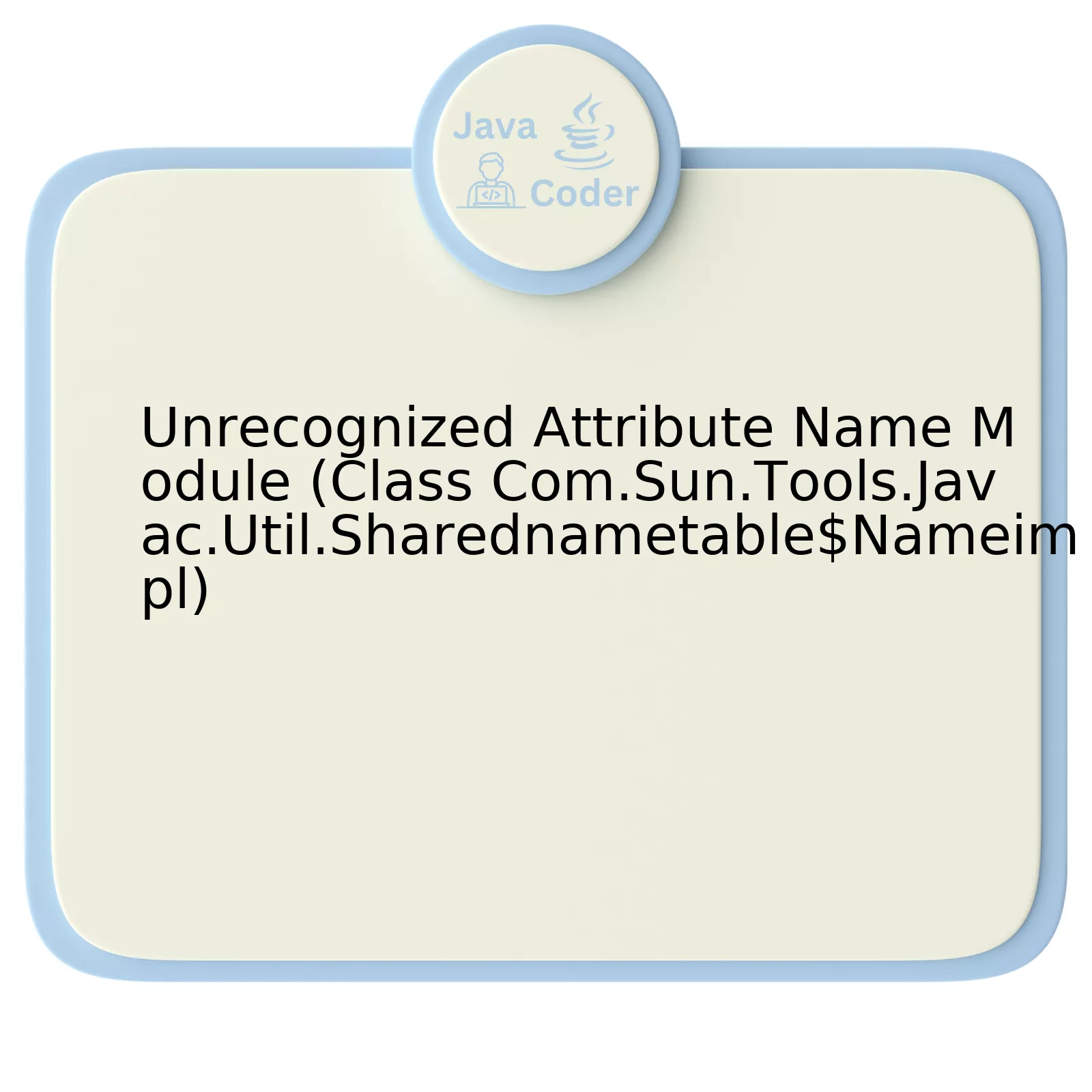 Unrecognized Attribute Name Module (Class Com.Sun.Tools.Javac.Util.Sharednametable$Nameimpl)